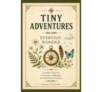 Tiny Adventures: Everyday Wonder: A Pocket Collection of Prompts, Challenges, and Moments of Curiosity