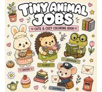 Tiny Animal Jobs: A Cute & Cozy Coloring Book Featuring Adorable Animal Bakers, Librarians, Florists, Postmen and More
