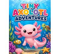 Tiny Axolotl Adventures: A Cute and Fun Coloring Book for Kids with Adorable Axolotls, Underwater Scenes, Ocean Friends, and Easy Relaxing Designs