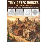 Tiny Aztec Houses Coloring Book: Mini Aztec Homes, Ancient Designs, and Creative Art to Color