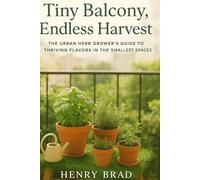 Tiny Balcony, Endless Harvest: The Urban Herb Grower’s Guide to Thriving Flavors in the Smallest Spaces