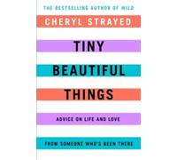 Tiny Beautiful Things: Advice on Love and Life from Someone Who's Been There by Cheryl Strayed (May 1, 2013) Paperback