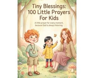 Tiny Blessings: 100 Little Prayers For Kids: A little prayer for every moment, because God is always listening.