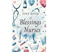 Tiny Book of Blessings for Nurses: 50 Uplifting Blessings and Inspirations for Healthcare Workers, Nurses, and Caregivers