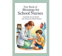 Tiny Book of Blessings for School Nurses: Gratitude for the Heart that Heals the Whole School - Appreciation Gift for School Nurses, End-of-Year or Nurse's Week