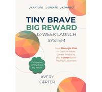 Tiny Brave Big Reward: 12 Week Launch System: Your Strategic Plan to Capture Ideas, Create Products, and Connect with Paying Customers (The Tiny Brave Business Builder Series)