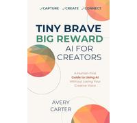 Tiny Brave Big Reward AI For Creators: How to Use AI to Automate the Busywork, Save Time, and Keep Your Creative Voice Authentic (The Tiny Brave Business Builder Series)