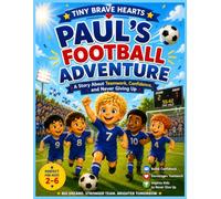 Tiny Brave Hearts: Paul’s Football Adventure: A Story About Teamwork, Confidence, and Never Giving Up