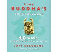 Tiny Buddha's Guide to Loving Yourself: 40 Ways to Transform Your Inner Critic and Your Life
