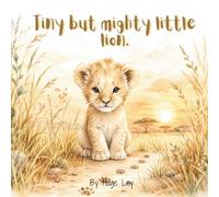 Tiny but Mighty, Little Lion: A Heartwarming Safari Adventure About Finding Your Roar
