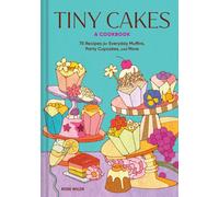 Tiny Cakes : A Cookbook-75 Recipes for Everyday Muffins, Party Cupcakes, and More