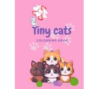 Tiny Cats: Adorable Mini Kittens Having Fun - A Cute Colouring Book for Kids & Cat Lovers!
