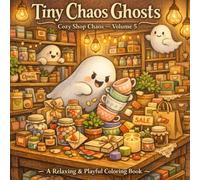 Tiny Chaos Ghosts: Tiny Shops: A Cute & Relaxing Coloring Book with Mischievous Little Ghosts in Cozy Shop Scenes (Tiny Chaos Ghosts - Cozy Chaos Coloring Series)