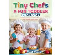 Tiny Chefs: A Fun Toddler Cookbook: Nourishing, beginner-friendly dishes with more than 200 toddler-approved recipes