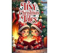 Tiny Christmas Tales: A Heartwarming Illustrated Collection of 12 Short Holiday Stories About Kindness, Courage, and the True Spirit of Christmas