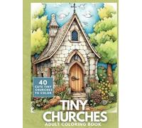 Tiny Churches Adult Coloring Book: A Cute Collection of 40 Tiny Churches for Adults to Color