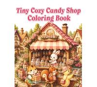 Tiny Cozy Candy Shop Coloring Book: Cute and Easy Coloring Pages Featuring Adorable Animal Candy Makers, Charming Village Candy Shops, Sweet Treat ... Cottagecore Adventures for Adults and Teens