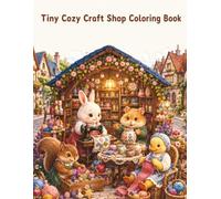 Tiny Cozy Craft Shop Coloring Book: Cute and Easy Coloring Pages Featuring Adorable Animal Crafters, Handmade Creations, Cozy Village Craft Stores, ... Cottagecore Scenes for Adults and Teens