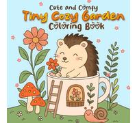 Tiny Cozy Garden Coloring Book: Cute and Comfy for Teens and Adults Featuring Whimsical Garden Scenes, Cute Animal Characters, and Beautiful Floral Designs for Stress Relief. (Tiny Cozy World)