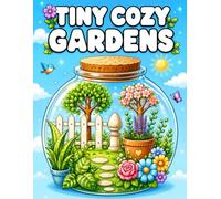 Tiny Cozy Gardens Coloring Book: Charming Tiny Garden Scenes for Relaxation, Stress Relief, and Creative Escape for Adults & Teens
