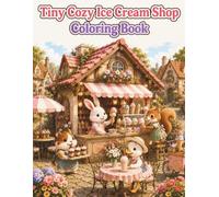 Tiny Cozy Ice Cream Shop Coloring Book: Cute and Easy Coloring Pages Featuring Adorable Animal Ice Cream Makers, Charming Village Ice Cream Shops, ... and Cottagecore Scenes for Adults and Teens