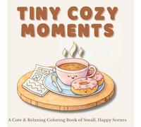 Tiny Cozy Moments: A Cute & Relaxing Coloring Book of Small, Happy Scenes (Tiny Worlds Coloring Collection)