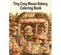 Tiny Cozy Mouse Bakery Coloring Book: Cute Little Mice Baking Bread, Cakes, Cookies and Pastries in a Charming Cottage Village | Relaxing Cozy Coloring Pages for Adults and Teens