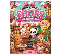 Tiny & Cozy Shops: Cute Coloring Book: 100 Adorable Kawaii Shop Scenes for Relaxation, Creativity & Stress Relief