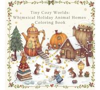Tiny Cozy Worlds: Whimsical Holiday Animal Homes Coloring Book: Festive Miniature Houses, Cute Animal Scenes & Relaxing Winter Cottage Interiors for Stress Relief & Seasonal Joy (Tiny Worlds to Color)