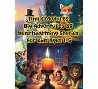 Tiny Creatures Big Adventures 39 Heartwarming Stories for Kids Ages 1-5: Fun and Inspiring Animal Tales About Friendship Bravery and Discovery