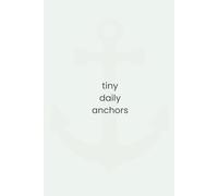 tiny daily anchors: small moments that keep time from disappearing (volume one)