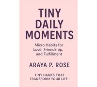 Tiny Daily Moments: Micro Habits for Love, Friendship, and Fulfillment (Tiny Habits That Transform Your Life)