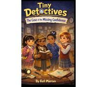 Tiny Detectives: The Case of the Missing Confidence: Children ages 6-10 Adventure Book with (SEL) Social Emotional Learning, Includes Interactive Discussion Questions (The Tiny Detectives Series)