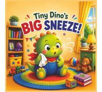 Tiny Dino’s BIG SNEEZE!: A Heartwarming Dinosaur Story About Sneezes, Kindness, and Feeling Better: A Picture Book for Ages 3-7