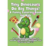 Tiny Dinosaurs Do Big Things! A Funny Coloring Book for Kids: 40 Fun and Easy Coloring Pages of Adorable Tiny Dinosaurs Doing Huge Tasks Perfect for Ages 3-7