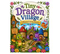Tiny Dragon Village: A Whimsical Coloring Adventure (Tiny Villages Coloring Adventure)