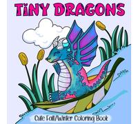 Tiny Dragons: A Cute Fall / Winter Coloring Book for Adults & Teens Featuring Adorable Cozy Fantasy Christmas & Seasonal Designs
