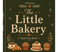 Tiny Escape: The Little Bakery: A Cute & Relaxing Coloring Book Filled with Sweet Bakery Moments, Cozy Baking Scenes, Fresh Bread, Flowers, and Simple Designs