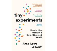 Tiny Experiments How to Live Freely in a Goal-Obsessed World