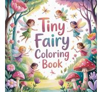 Tiny Fairy Coloring Book: whimsical fairy coloring book, tiny fairy coloring book, enchanted fairyland coloring book, fairy fantasy coloring book, ... book for kids, nature fairy coloring book
