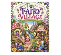 Tiny Fairy Village: A Whimsical Coloring Adventure (Tiny Villages Coloring Adventure)