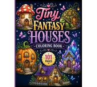 Tiny Fantasy Houses Coloring Book: 101 Cute and Creative Tiny Houses Featuring Fantasy-Inspired Designs with Large Print Pages for Stress Relief and Relaxation