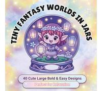 Tiny Fantasy Worlds in Jars: 40 Bold & Easy Coloring Pages Featuring Cute Fantasy Animals, Magical Creatures, Cozy Scenes & Whimsical Glass Jars for Relaxation, Stress Relief & Creative Fun