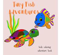 Tiny Fish Adventures: kids colouring adventure book: enter the ocean and crete your story by tiny fish with rainbow colour