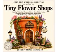 Tiny Flower Shops: Bold & Easy Coloring Book Featuring Whimsical Miniature Flower Shops Hidden Inside Everyday Objects for Relaxation, Stress Relief, ... & Cozy Fantasy (Cozy Tiny Worlds Collection)