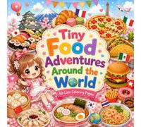 Tiny Food Adventures Around the World: Travel Across the Globe Through Delicious Foods and Cute