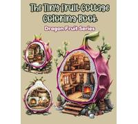 Tiny Fruit Cottage Coloring Book: Dragon Fruit Series (The Tiny Fruit Cottage Coloring Book)