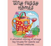 TINY FUZZY HOMES: A Whimsical Coloring Book of Strange Tiny Houses for Insects and Forest Creature