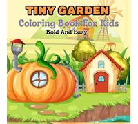 Tiny Garden Coloring Book For Kids Bold And Easy volume 3: Flowers and plants fun easy garden designs with simple patterns for childrens creativity (Bold And Easy Coloring Book)