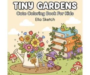 Tiny Gardens: 50+ Cozy & Cute Coloring Book for Adults and Teens Featuring Super Cute Designs of Secret Gardens (Cozy and Cute Coloring Books) (Cute Gift for Girls ( Kawaii & Cute Comfy Gifts ))